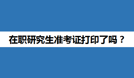 复旦大学在职研究生双证准考证打印了吗？