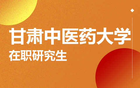 甘肃中医药大学在职研究生