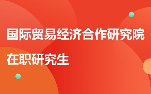 国际贸易经济合作研究院在职研究生