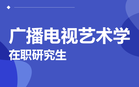 广播电视艺术学在职研究生