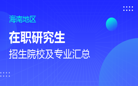 海南在职研究生招生院校及专业一览表.png